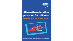 Cover image of a report from the Children and Young People’s Commissioner Scotland. The title reads: “Alternative education provision for children: Learning from the e-Sgoil model.” Below the title is an illustrated megaphone labelled “GOOD PRACTICE.” At the bottom, the tagline states: “Putting children’s rights at the heart of education.” The Commissioner’s logo appears in the top right corner. The background is a solid blue.